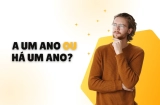 A Um Ano ou Há Um Ano?